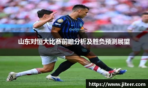 山东对恒大比赛前瞻分析及胜负预测展望
